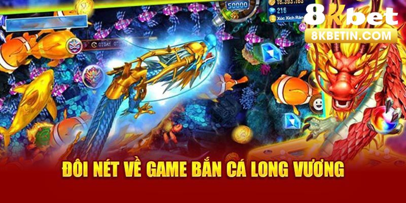 Những nét chung về bắn cá long vương giúp người chơi hiểu thêm về game